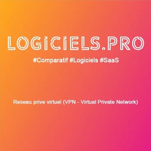 Comparateur Réseau privé virtuel (VPN - Virtual Private Network) : Avis & Prix