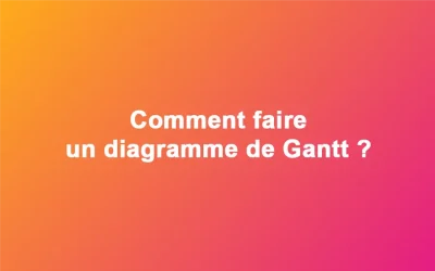 Comment faire un diagramme de Gantt ?