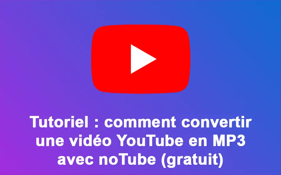 Tutoriel : comment convertir une vidéo YouTube en MP3 avec noTube (gratuit)