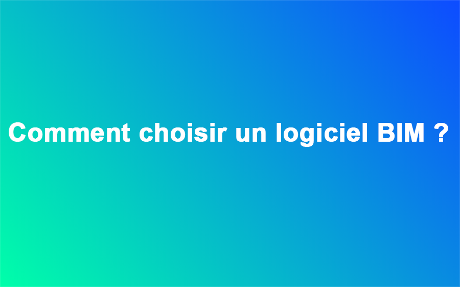 comment choisir un logiciel bim 2025